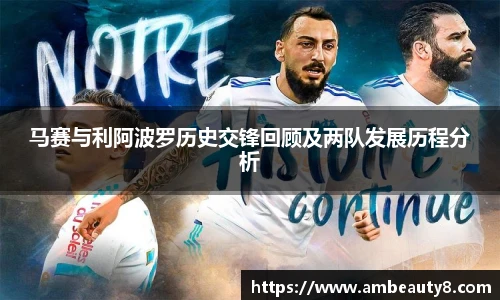 马赛与利阿波罗历史交锋回顾及两队发展历程分析